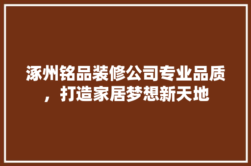 涿州铭品装修公司专业品质，打造家居梦想新天地  第1张