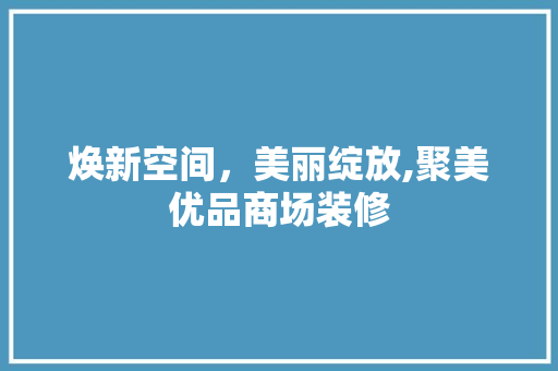 焕新空间，美丽绽放,聚美优品商场装修