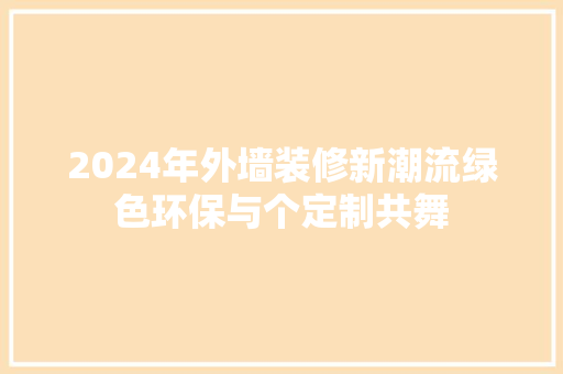 2024年外墙装修新潮流绿色环保与个定制共舞