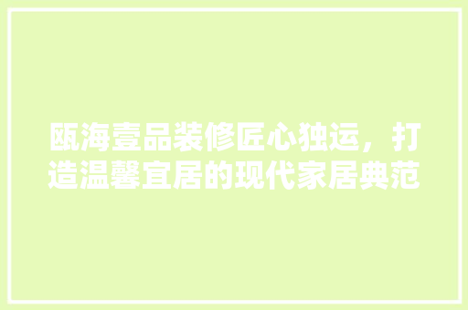 瓯海壹品装修匠心独运，打造温馨宜居的现代家居典范
