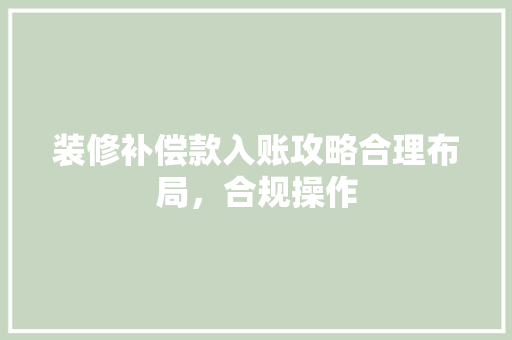 装修补偿款入账攻略合理布局，合规操作