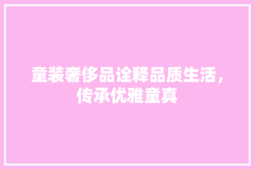 童装奢侈品诠释品质生活，传承优雅童真