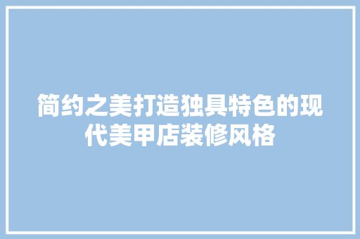 简约之美打造独具特色的现代美甲店装修风格