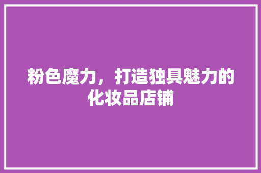 粉色魔力，打造独具魅力的化妆品店铺