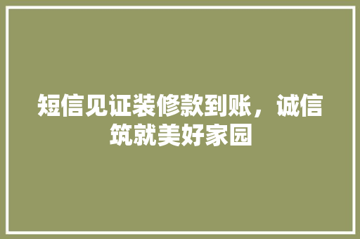 短信见证装修款到账，诚信筑就美好家园