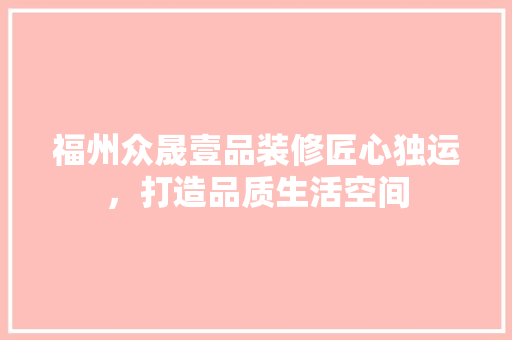 福州众晟壹品装修匠心独运，打造品质生活空间