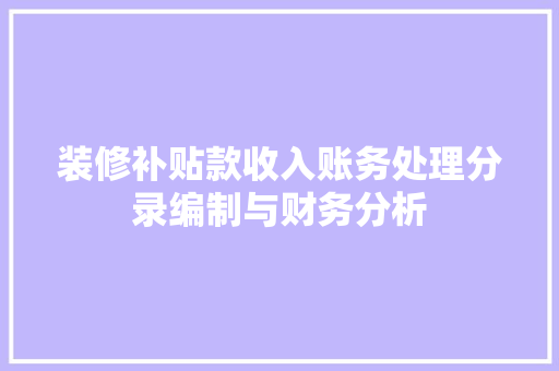 装修补贴款收入账务处理分录编制与财务分析  第1张