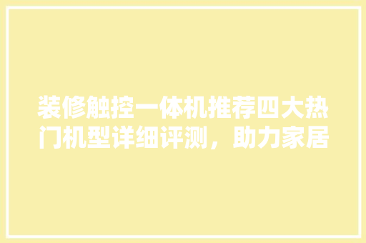 装修触控一体机推荐四大热门机型详细评测，助力家居智能化升级  第1张