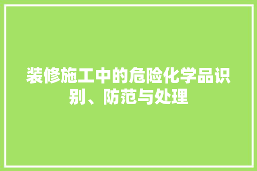 装修施工中的危险化学品识别、防范与处理  第1张