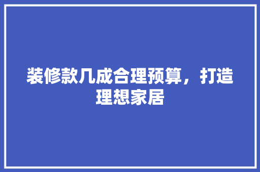 装修款几成合理预算，打造理想家居