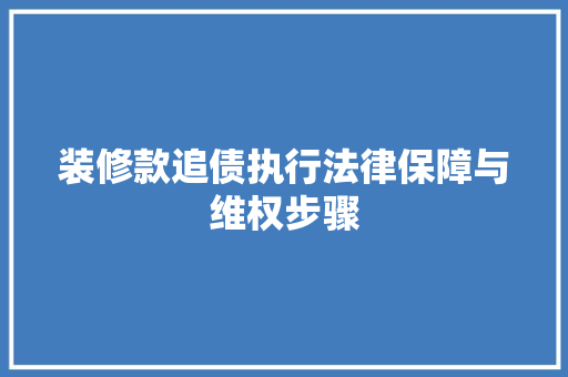 装修款追债执行法律保障与维权步骤