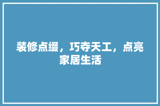 装修点缀，巧夺天工，点亮家居生活  第1张