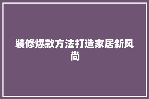 装修爆款方法打造家居新风尚