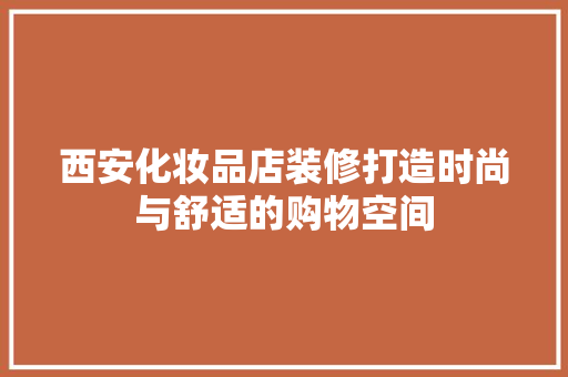 西安化妆品店装修打造时尚与舒适的购物空间