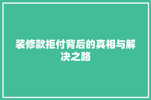 装修款拒付背后的真相与解决之路