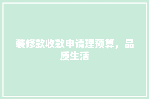 装修款收款申请理预算，品质生活