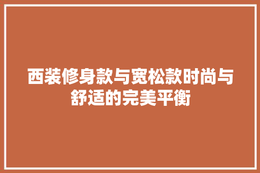 西装修身款与宽松款时尚与舒适的完美平衡