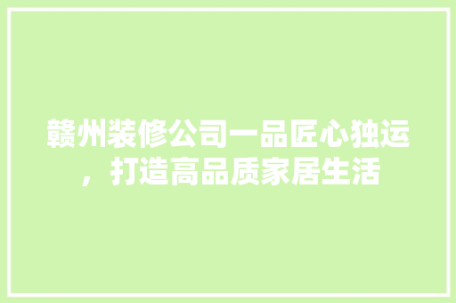 赣州装修公司一品匠心独运，打造高品质家居生活
