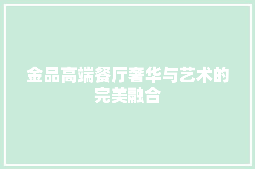 金品高端餐厅奢华与艺术的完美融合