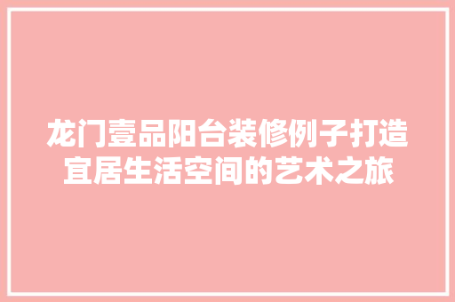 龙门壹品阳台装修例子打造宜居生活空间的艺术之旅  第1张