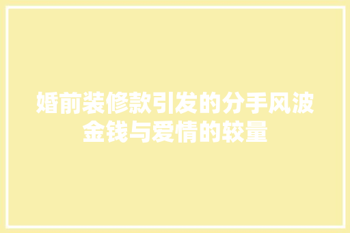 婚前装修款引发的分手风波金钱与爱情的较量