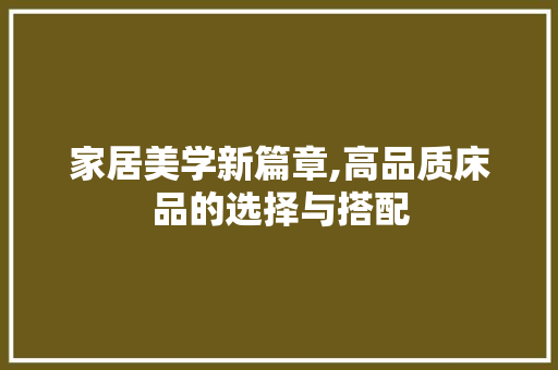 家居美学新篇章,高品质床品的选择与搭配