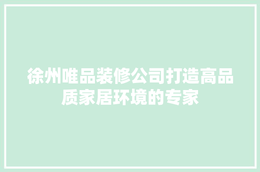 徐州唯品装修公司打造高品质家居环境的专家