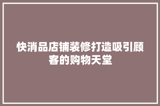 快消品店铺装修打造吸引顾客的购物天堂