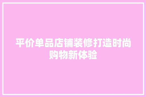 平价单品店铺装修打造时尚购物新体验
