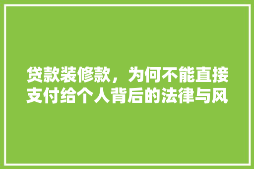 贷款装修款，为何不能直接支付给个人背后的法律与风险