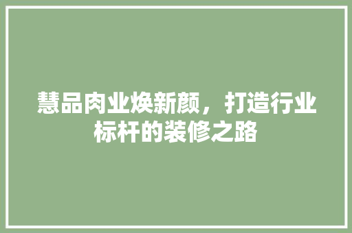 慧品肉业焕新颜，打造行业标杆的装修之路  第1张