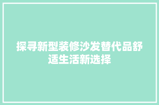 探寻新型装修沙发替代品舒适生活新选择
