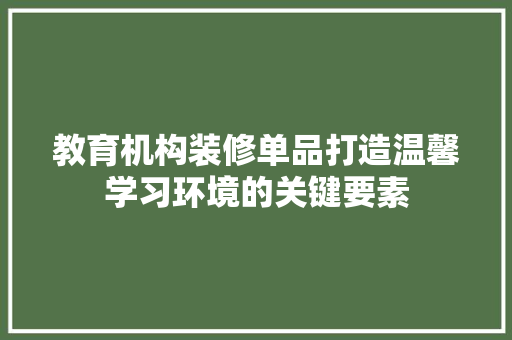 教育机构装修单品打造温馨学习环境的关键要素