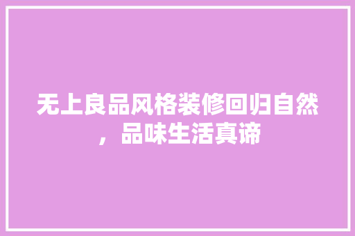 无上良品风格装修回归自然，品味生活真谛  第1张