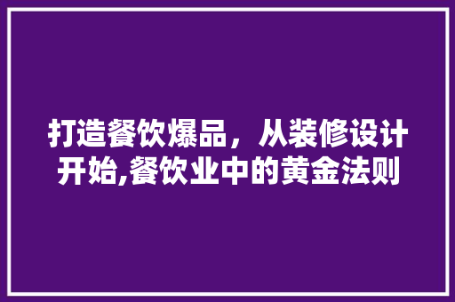 打造餐饮爆品，从装修设计开始,餐饮业中的黄金法则
