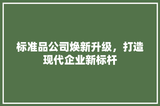 标准品公司焕新升级，打造现代企业新标杆