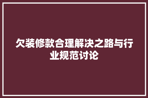欠装修款合理解决之路与行业规范讨论