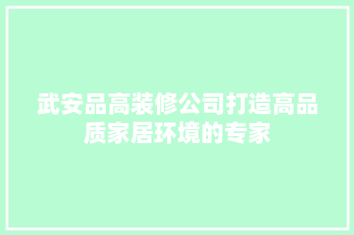 武安品高装修公司打造高品质家居环境的专家  第1张