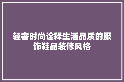 轻奢时尚诠释生活品质的服饰鞋品装修风格  第1张