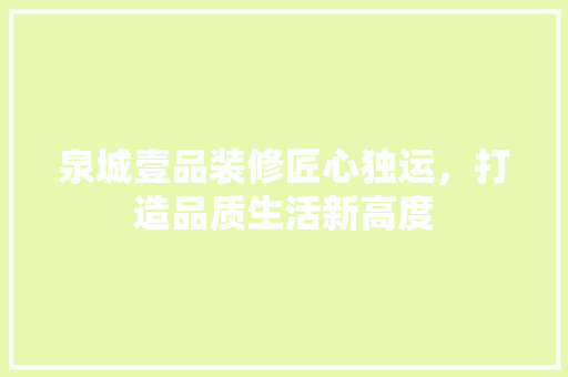 泉城壹品装修匠心独运，打造品质生活新高度  第1张