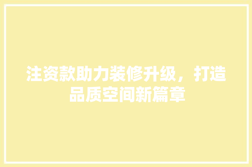 注资款助力装修升级，打造品质空间新篇章