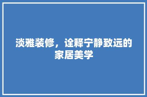 淡雅装修，诠释宁静致远的家居美学  第1张