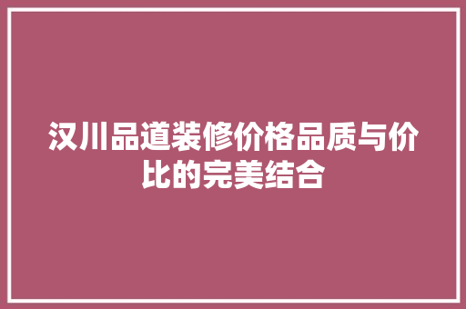 汉川品道装修价格品质与价比的完美结合  第1张