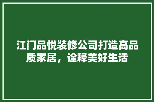 江门品悦装修公司打造高品质家居，诠释美好生活  第1张