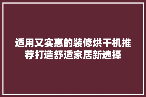 适用又实惠的装修烘干机推荐打造舒适家居新选择  第1张