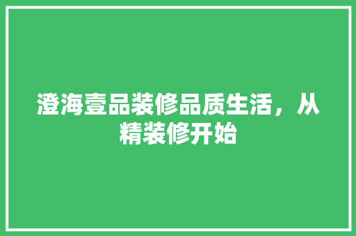 澄海壹品装修品质生活，从精装修开始