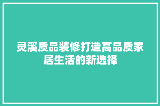 灵溪质品装修打造高品质家居生活的新选择