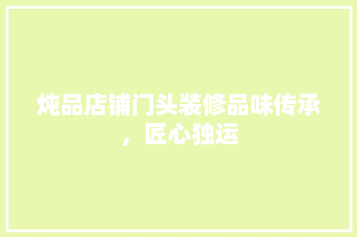 炖品店铺门头装修品味传承，匠心独运  第1张