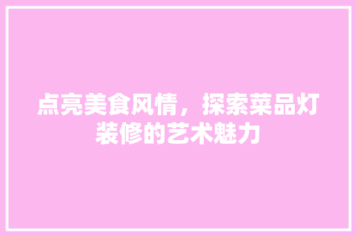 点亮美食风情，探索菜品灯装修的艺术魅力