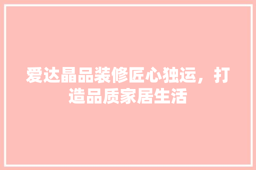 爱达晶品装修匠心独运，打造品质家居生活